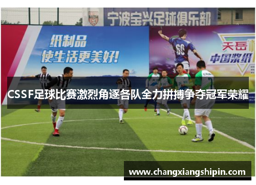 CSSF足球比赛激烈角逐各队全力拼搏争夺冠军荣耀