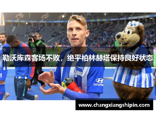 勒沃库森客场不败，绝平柏林赫塔保持良好状态